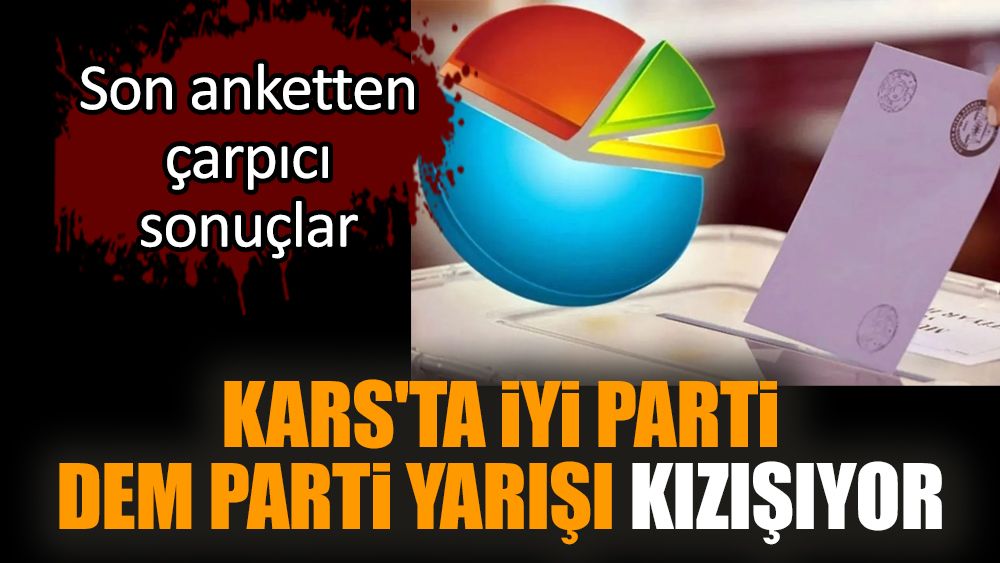Kars'ta İYİ Parti DEM Parti yarışı kızışıyor