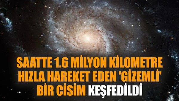 Cisim Saatte 1.6 milyon kilometre hızla hareket eden 'gizemli' bir cisim ...