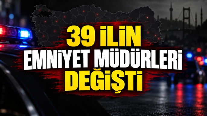 39 ilin emniyet müdürleri değişti