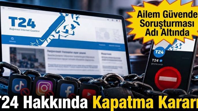 "Ailem Güvende" Soruşturmasında Şok Karar: T24 Hakkında Kapatma Kararı!