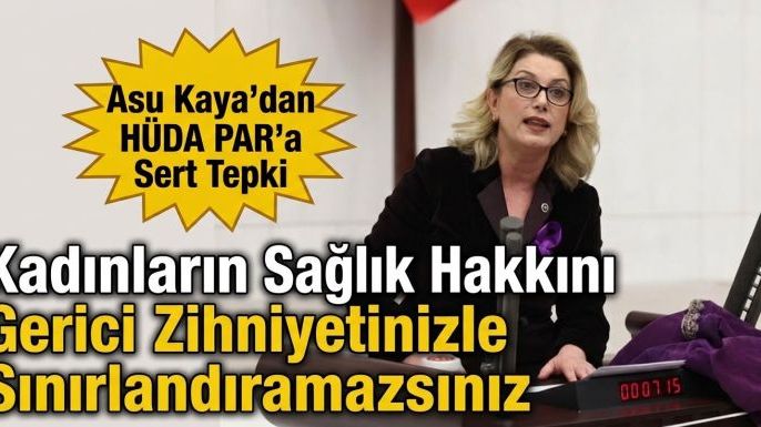 Asu Kaya'dan HÜDA PAR'a Sert Tepki: "Kadınların Sağlık Hakkını Gerici Zihniyetinizle Sınırlandıramazsınız"