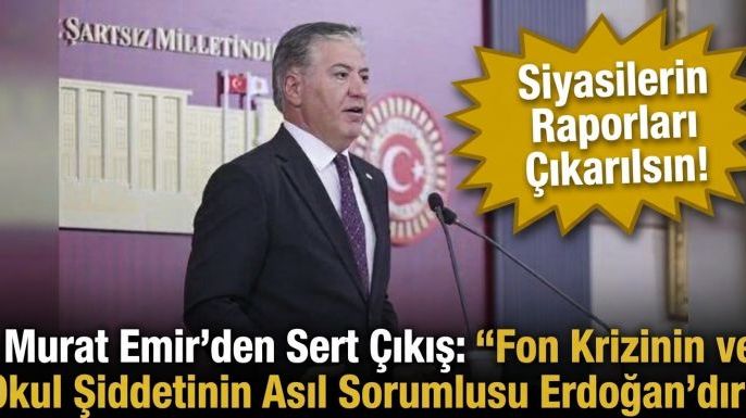 Emir: Fon krizi ve okul saldırılarının sorumlusu Erdoğan