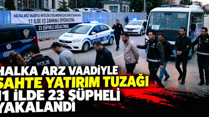 Halka Arz Vaadiyle Nitelikli Dolandırıcılık Soruşturmasında 11 İlde Eş Zamanlı Operasyon