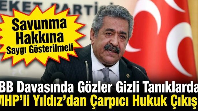 İBB Davasında Gözler Gizli Tanıklarda: MHP'li Yıldız'dan Çarpıcı Hukuk Çıkışı!