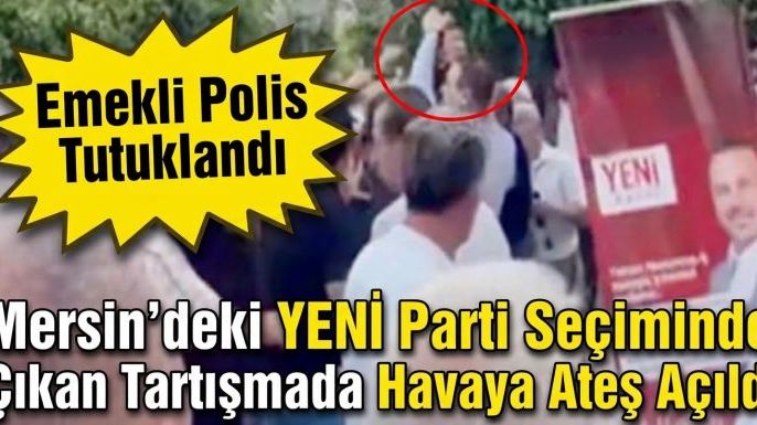 Mersin'deki YENİ Parti Seçiminde Havaya Ateş Açan Emekli Polis Tutuklandı