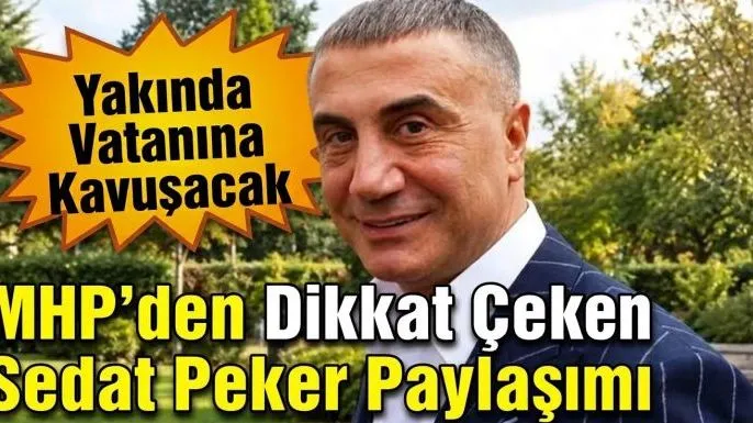 MHP'den Sedat Peker Paylaşımı: "Yakında Vatanına Kavuşacak"