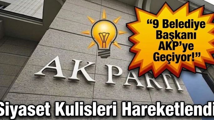 Siyaset Kulisleri Hareketlendi: 9 Belediye Başkanı AKP'ye Geçiyor!