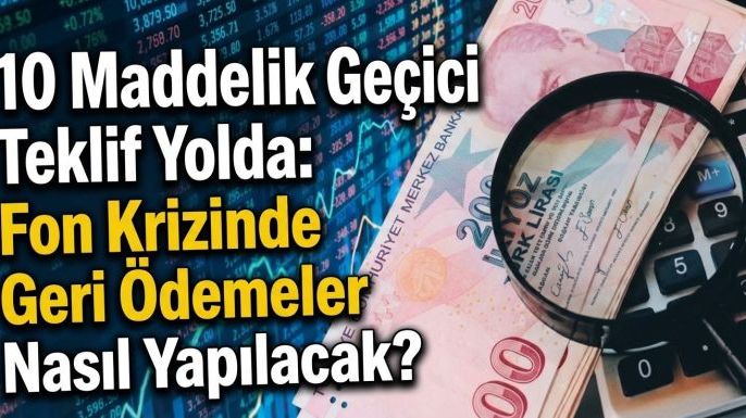 10 Maddelik Geçici Teklif Yolda: Fon Krizinde Geri Ödemeler Nasıl Yapılacak?
