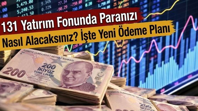 131 Yatırım Fonunda Paranızı Nasıl Alacaksınız? İşte Yeni Ödeme Planı