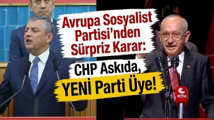Avrupa Sosyalist Partisi'nden Sürpriz Karar: CHP Askıda, YENİ Parti Üye!