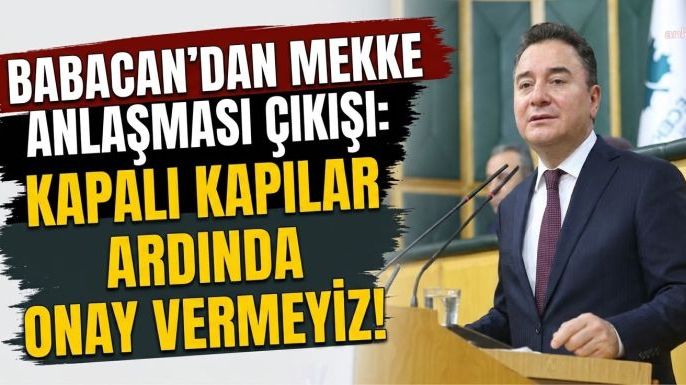 Babacan’dan Mekke Anlaşması Çıkışı: Kapalı Kapılar Ardında Onay Vermeyiz!