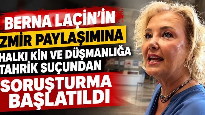 Berna Laçin'in İzmir Paylaşımına Halkı Kin ve Düşmanlığa Tahrik Suçundan Soruşturma Başlatıldı