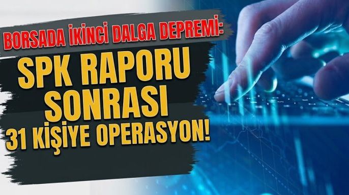 Borsada İkinci Dalga Depremi: SPK Raporu Sonrası 31 Kişiye Operasyon!