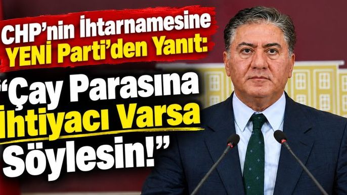 CHP’nin İhtarnamesine YENİ Parti'den Yanıt: "Çay Parasına İhtiyacı Varsa Söylesin!"