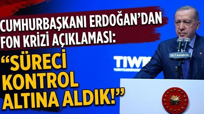 Cumhurbaşkanı Erdoğan'dan Fon Krizi Açıklaması: "Süreci Kontrol Altına Aldık!"