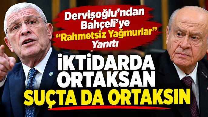 Dervişoğlu'ndan Bahçeli'ye "Rahmetsiz Yağmurlar" Yanıtı: İktidarda Ortaksan Suçta da Ortaksın