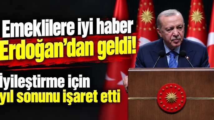 Emeklilere iyi haber Cumhurbaşkanı Erdoğan’dan geldi