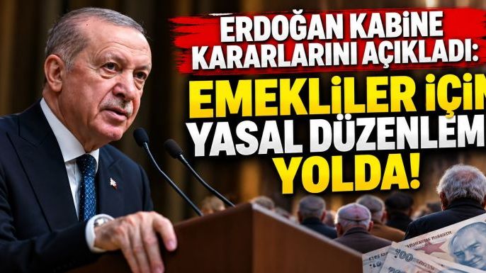 Erdoğan Kabine Kararlarını Açıkladı: Emekliler İçin Yasal Düzenleme Yolda!