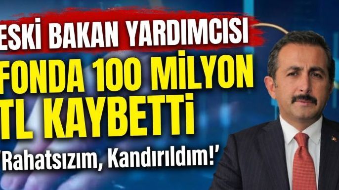 Eski Bakan Yardımcısı Fonda 100 Milyon TL Kaybetti: "Rahatsızım, Kandırıldım!"