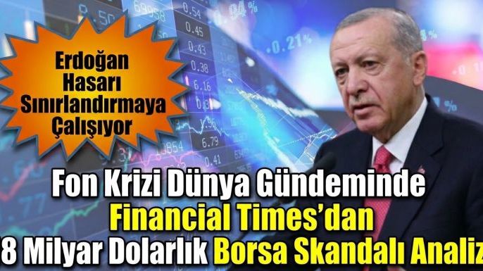 Fon Krizi Dünya Gündeminde: Financial Times'dan 18 Milyar Dolarlık Borsa Skandalı Analizi