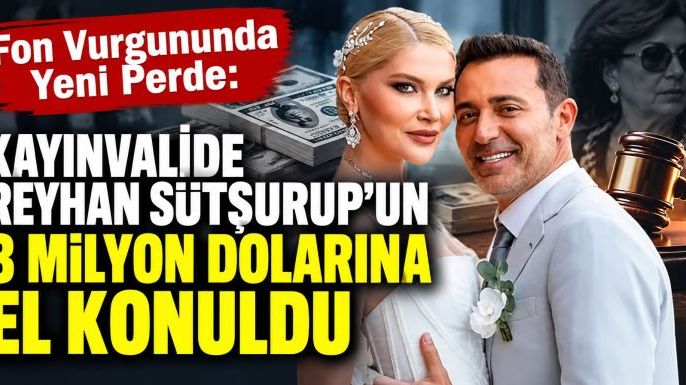 Fon Vurgununda Yeni Perde: Kayınvalide Reyhan Sütşurup'un 3 Milyon Dolarına El Konuldu