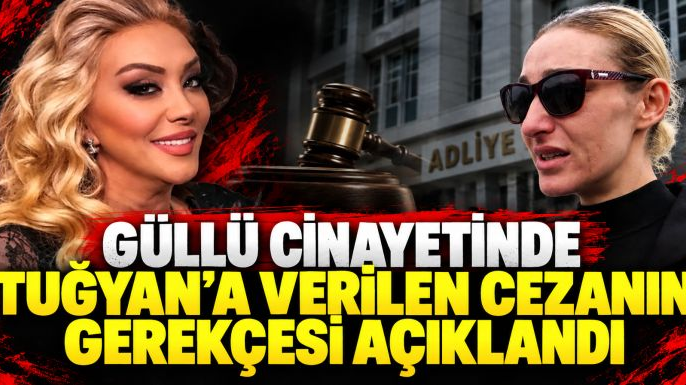 Güllü Cinayetinde Tuğyan'a verilen cezanın gerekçesi açıklandı