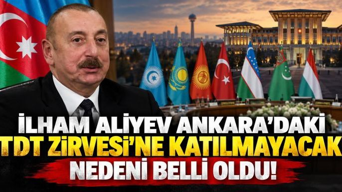 İlham Aliyev Ankara'daki TDT Zirvesi'ne Katılmayacak: Nedeni Belli Oldu!