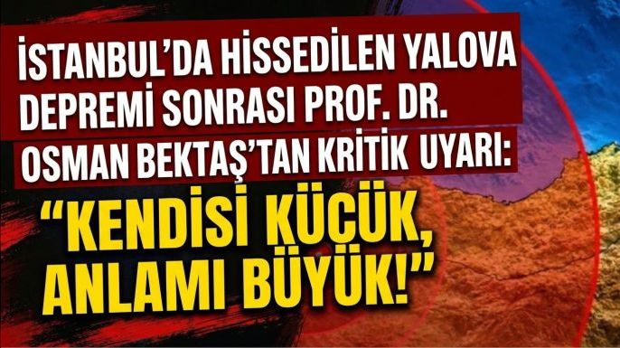 İstanbul'da Hissedilen Yalova Depremi Sonrası Prof. Dr. Osman Bektaş'tan Kritik Uyarı: "Kendisi Küçük, Anlamı Büyük!"