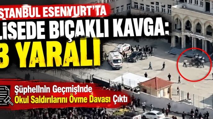 İstanbul Esenyurt'ta Lisede Bıçaklı Kavga: 3 Yaralı