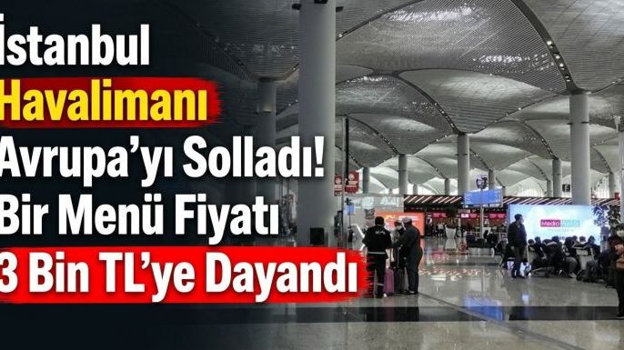 İstanbul Havalimanı Avrupa’yı Solladı! Bir Menü Fiyatı 3 Bin TL’ye Dayandı