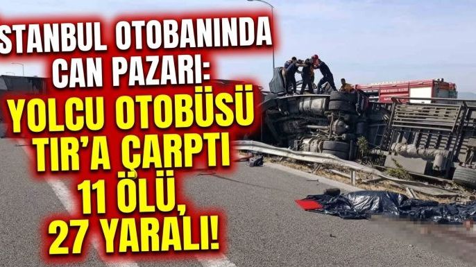 İstanbul Otobanında Can Pazar: Yolcu Otobüsü TIR’a Çarptı 11 Ölü, 27 Yaralı!