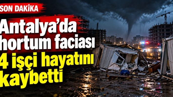Kepez'de hortum felaketi: 4 işçi hayatını kaybetti