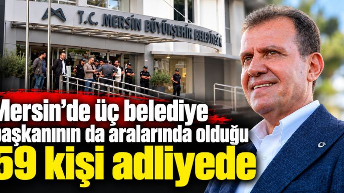 Mersin’de üç belediye başkanı adliyeye sevk edildi
