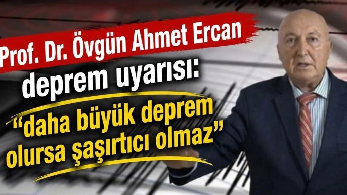 Prof. Dr. Övgün Ahmet Ercan’dan Deprem Uyarısı: "Daha Büyük Deprem Olursa Şaşırtıcı Olmaz"
