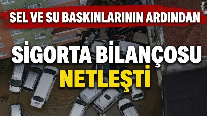 Sel ve Su Baskınlarının Ardından Sigorta Bilançosu Netleşti