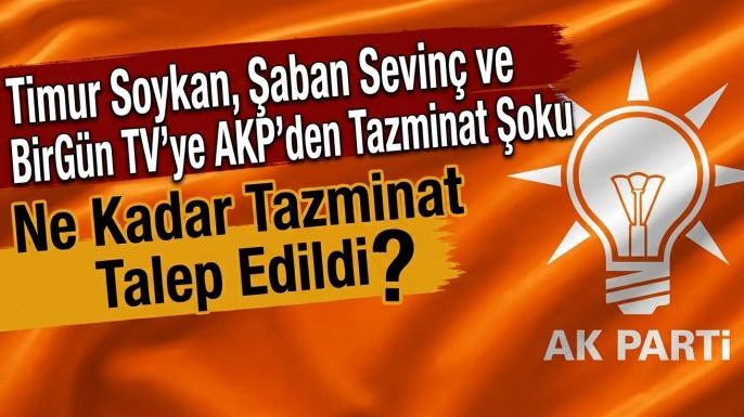 Timur Soykan, Şaban Sevinç ve BirGün TV'ye AKP'den Tazminat Şoku : Ne Kadar Tazminat Talep Edildi