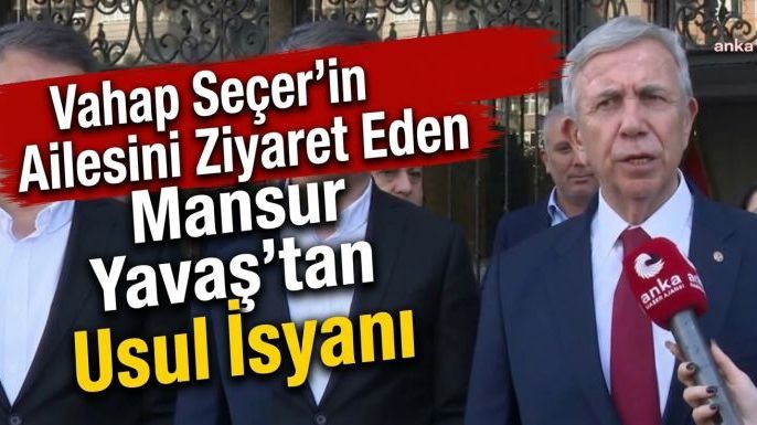 Vahap Seçer'in Ailesini Ziyaret Eden Mansur Yavaş'tan Usul İsyanı