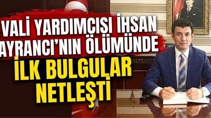 Vali Yardımcısı İhsan Ayrancı'nın Ölümünde İlk Bulgular Netleşti