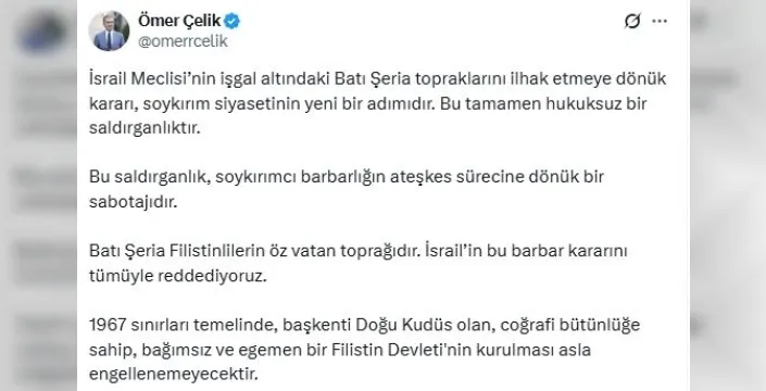 Çelik'ten İsrail'e tepki: Batı Şeria ilhakı soykırım adımı