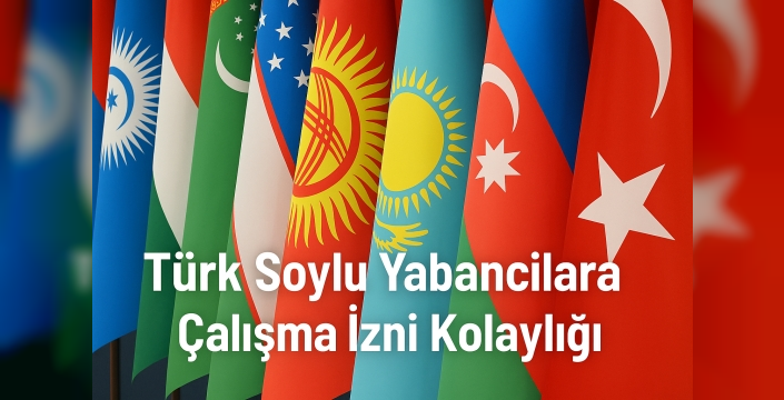 Türk Soylu Yabancılara Çalışma İzni Kolaylığı