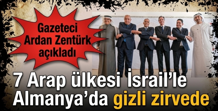 7 Arap ülkesi İsrail’le Almanya’da gizli zirvede! Gazeteci Ardan Zentürk açıkladı