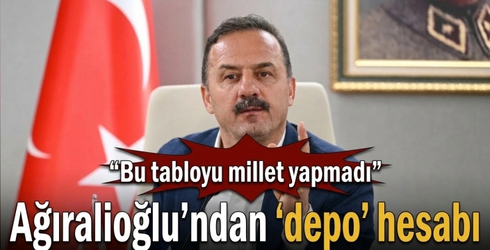 Ağıralioğlu’ndan 'depo' hesabı: Bu tabloyu millet yapmadı