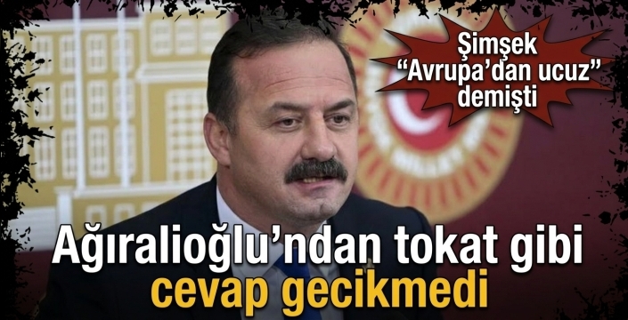 Ağıralioğlu'ndan tokat gibi cevap gecikmedi! Şimşek “Avrupa’dan ucuz” demişti