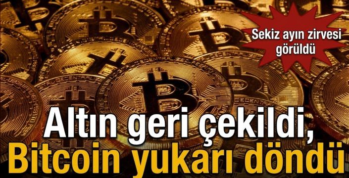 Altın geri çekildi, Bitcoin yukarı döndü! Sekiz ayın zirvesi görüldü