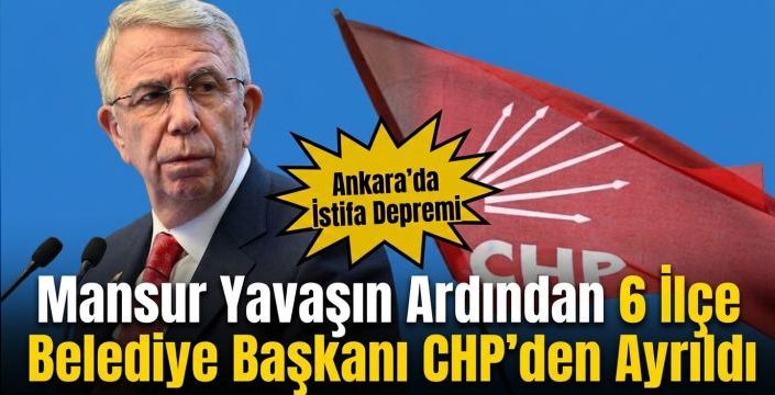 Ankara'da İstifa Depremi: 6 İlçe Belediye Başkanı CHP'den Ayrıldı