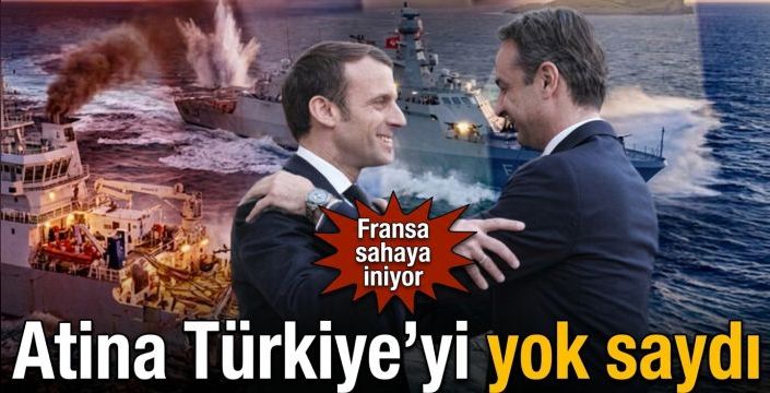 Atina Türkiye’yi yok saydı! Fransa sahaya iniyor