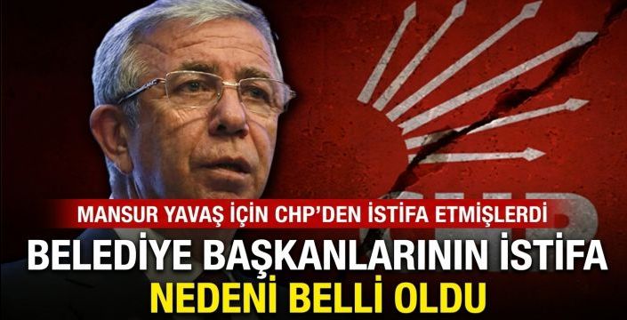 Belediye başkanlarının istifa nedeni belli oldu! Mansur Yavaş için CHP'den istifa etmişlerdi