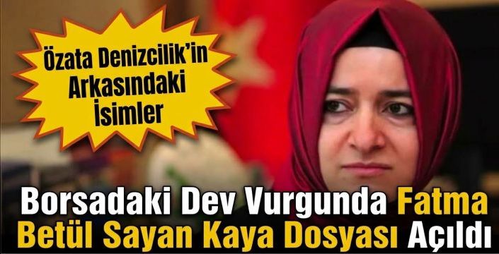 Borsadaki Dev Vurgunda Fatma Betül Sayan Kaya Dosyası Açıldı