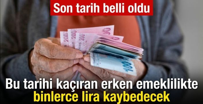 Bu tarihi kaçıran erken emeklilikte binlerce lira kaybedecek! Son tarih belli oldu
