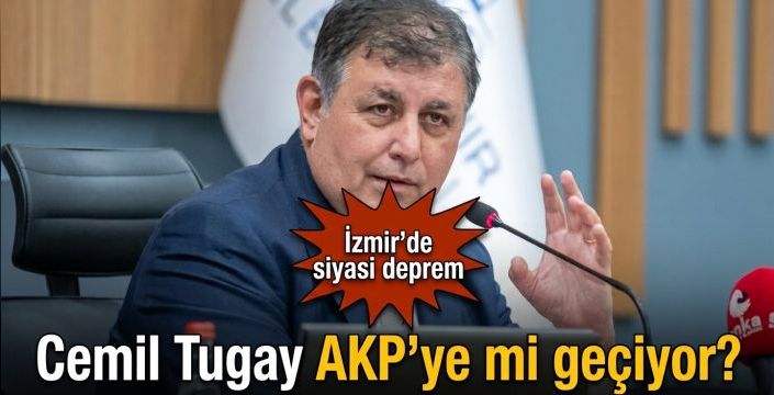 Cemil Tugay AKP’ye mi geçiyor? İzmir’de siyasi deprem